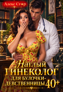 Наглый гинеколог для булочки-девственницы 40+ — Алекс Стар