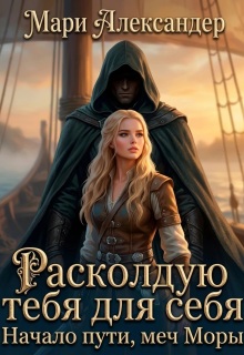 Расколдую тебя для себя. Начало пути, меч Моры. — Мари Александер