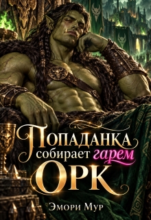 Попаданка собирает гарем. Орк — Эмори Мур