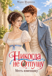 Никогда не отпущу. Месть изменщику — Мария Шарикова