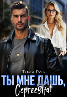 Ты мне дашь, Сергеевна! — Тома Глуб