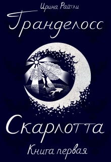 Гранделосс: Скарлотта. Книга первая — Ирина Райтли