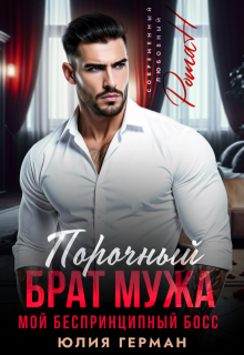 Порочный брат мужа. Мой беспринципный босс — Юлия Герман