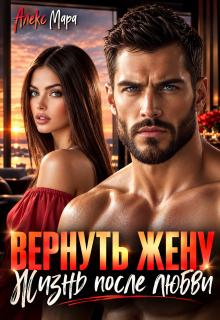 Вернуть жену.  Жизнь после любви — Алекс Мара