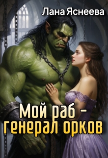 Мой раб — генерал орков — Лана Яснеева