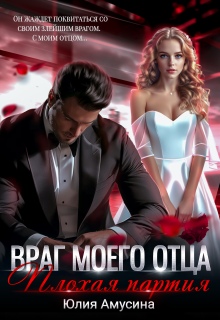 Враг моего отца. Плохая партия — Юлия Амусина