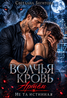 Волчья кровь. Артём. Не та истинная — Светлана Бегитова
