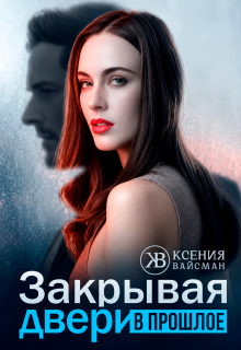 Закрывая двери в прошлое — Ксения Вайсман